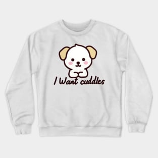 I Want Cuddles Puppy Dog Crewneck Sweatshirt